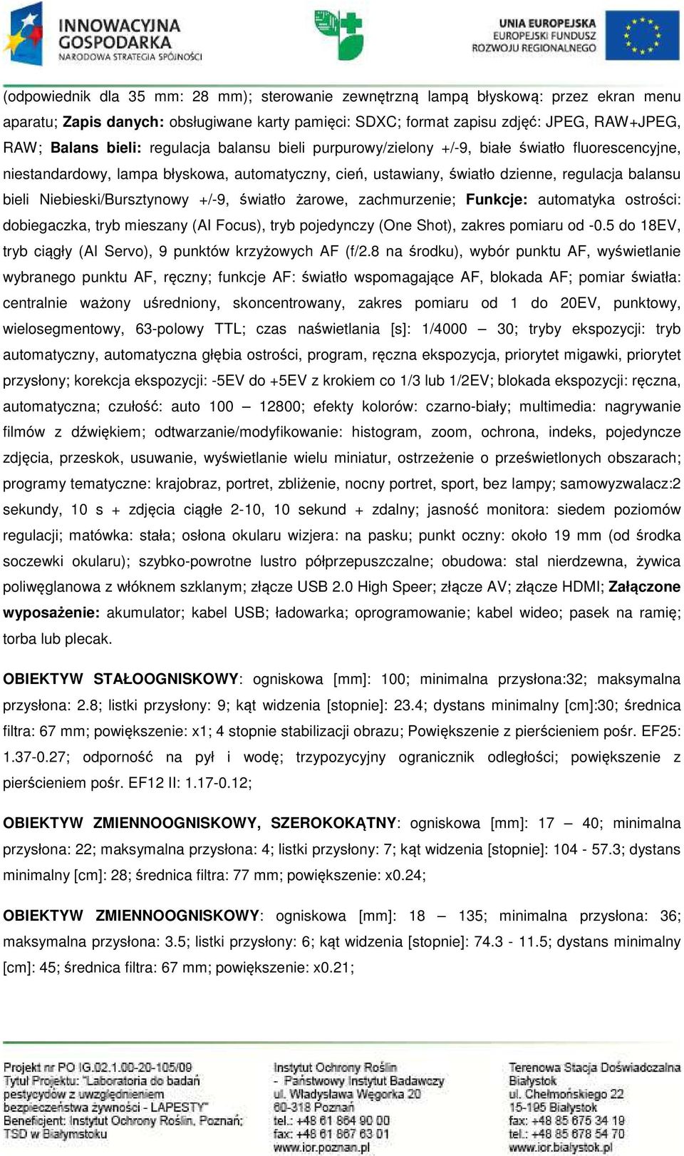 Niebieski/Bursztynowy +/-9, światło żarowe, zachmurzenie; Funkcje: automatyka ostrości: dobiegaczka, tryb mieszany (AI Focus), tryb pojedynczy (One Shot), zakres pomiaru od -0.