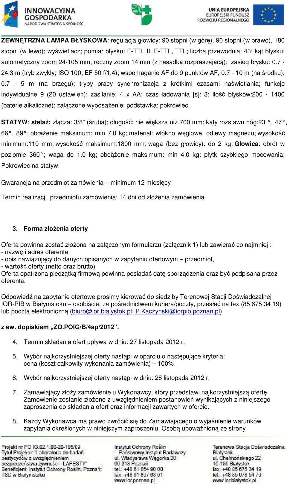 7-5 m (na brzegu); tryby pracy synchronizacja z krótkimi czasami naświetlania; funkcje indywidualne 9 (20 ustawień); zasilanie: 4 x AA; czas ładowania [s]: 3; ilość błysków:200-1400 (baterie