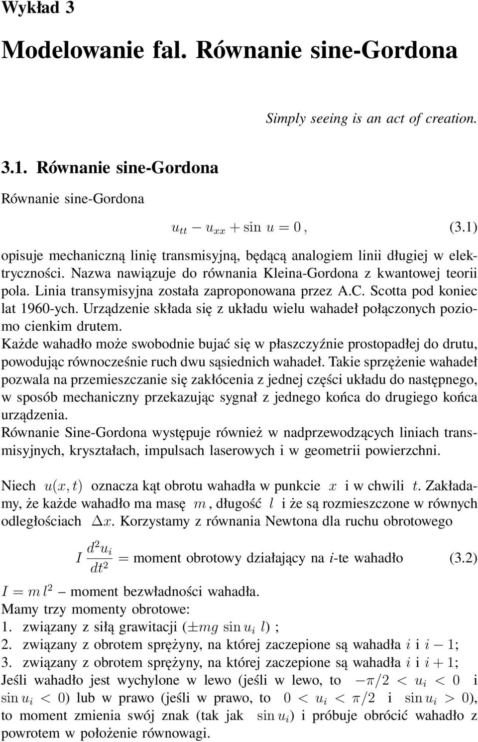 Linia transymisyjna została zaproponowana przez A.C. Scotta pod koniec lat 1960-ych. Urządzenie składa się z układu wielu wahadeł połączonych poziomo cienkim drutem.