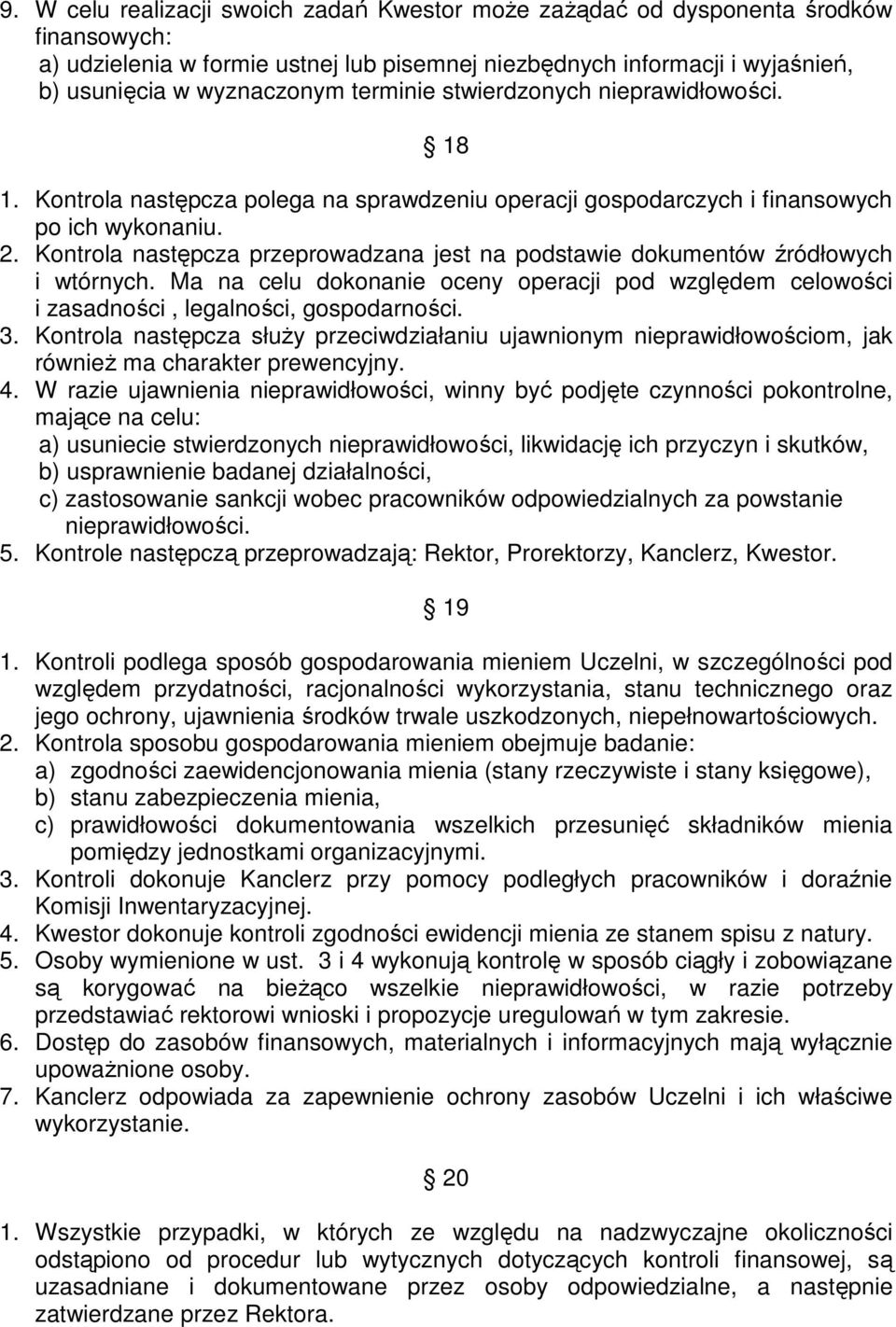 Kontrola następcza przeprowadzana jest na podstawie dokumentów źródłowych i wtórnych. Ma na celu dokonanie oceny operacji pod względem celowości i zasadności, legalności, gospodarności. 3.