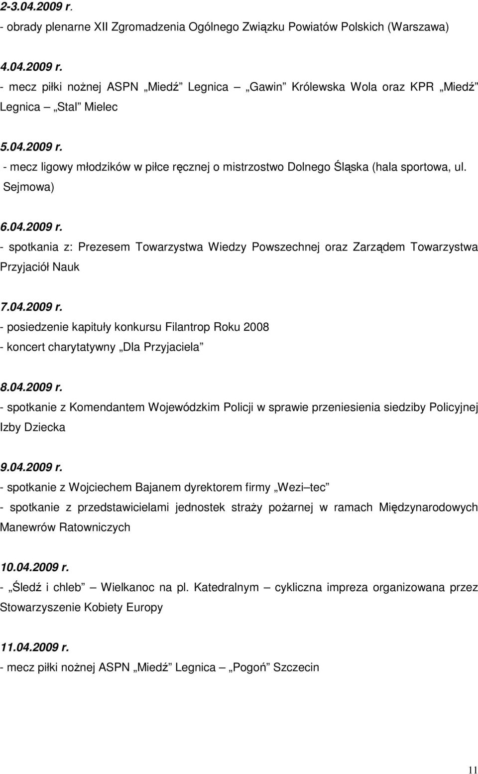 04.2009 r. - posiedzenie kapituły konkursu Filantrop Roku 2008 - koncert charytatywny Dla Przyjaciela 8.04.2009 r. - spotkanie z Komendantem Wojewódzkim Policji w sprawie przeniesienia siedziby Policyjnej Izby Dziecka 9.