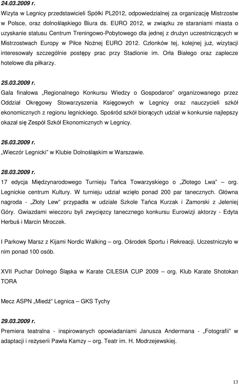 Członków tej, kolejnej juŝ, wizytacji interesowały szczególnie postępy prac przy Stadionie im. Orła Białego oraz zaplecze hotelowe dla piłkarzy. 25.03.2009 r.