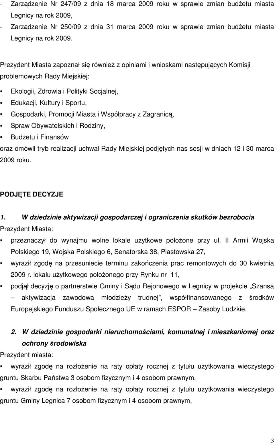 Promocji Miasta i Współpracy z Zagranicą, Spraw Obywatelskich i Rodziny, BudŜetu i Finansów oraz omówił tryb realizacji uchwał Rady Miejskiej podjętych nas sesji w dniach 12 i 30 marca 2009 roku.