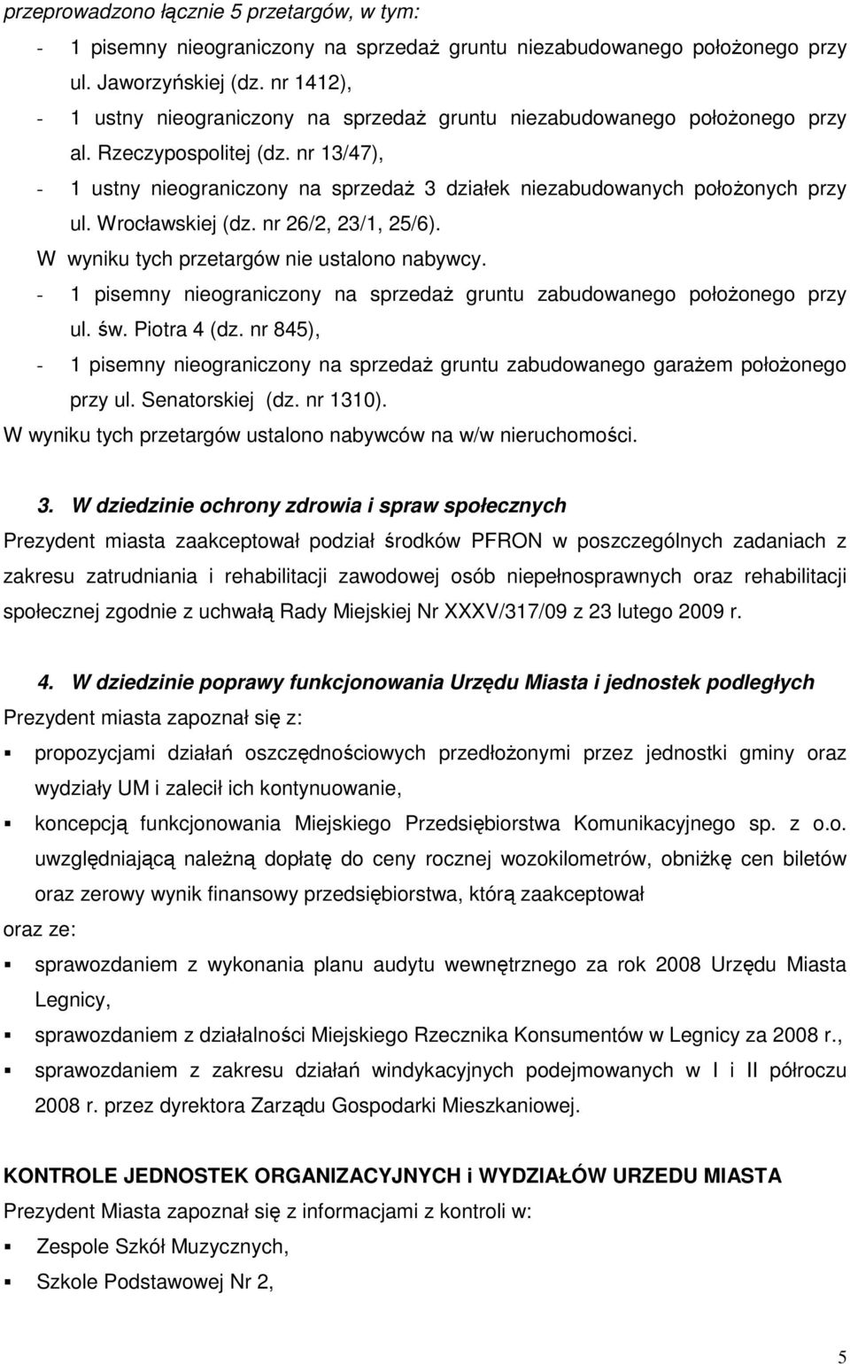 nr 13/47), - 1 ustny nieograniczony na sprzedaŝ 3 działek niezabudowanych połoŝonych przy ul. Wrocławskiej (dz. nr 26/2, 23/1, 25/6). W wyniku tych przetargów nie ustalono nabywcy.
