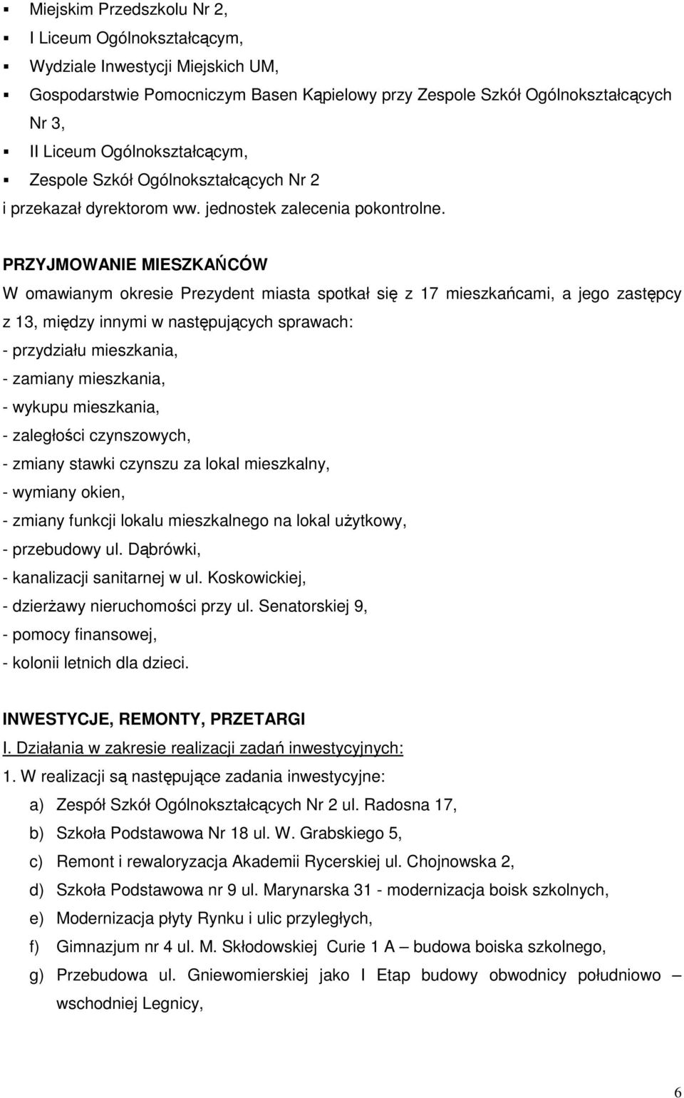 PRZYJMOWANIE MIESZKAŃCÓW W omawianym okresie Prezydent miasta spotkał się z 17 mieszkańcami, a jego zastępcy z 13, między innymi w następujących sprawach: - przydziału mieszkania, - zamiany