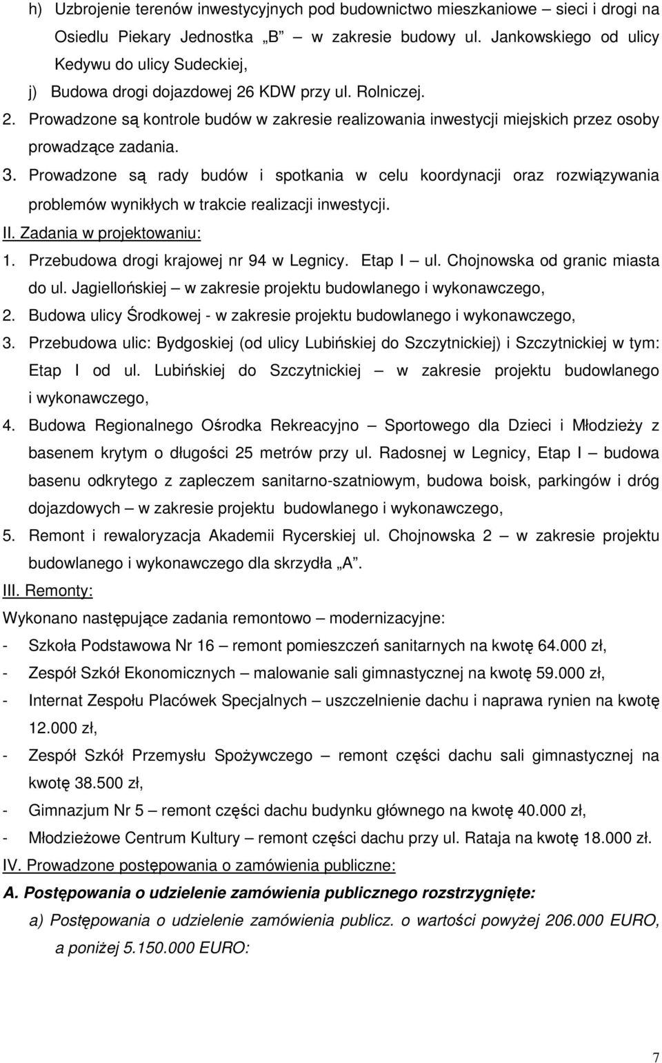 3. Prowadzone są rady budów i spotkania w celu koordynacji oraz rozwiązywania problemów wynikłych w trakcie realizacji inwestycji. II. Zadania w projektowaniu: 1.