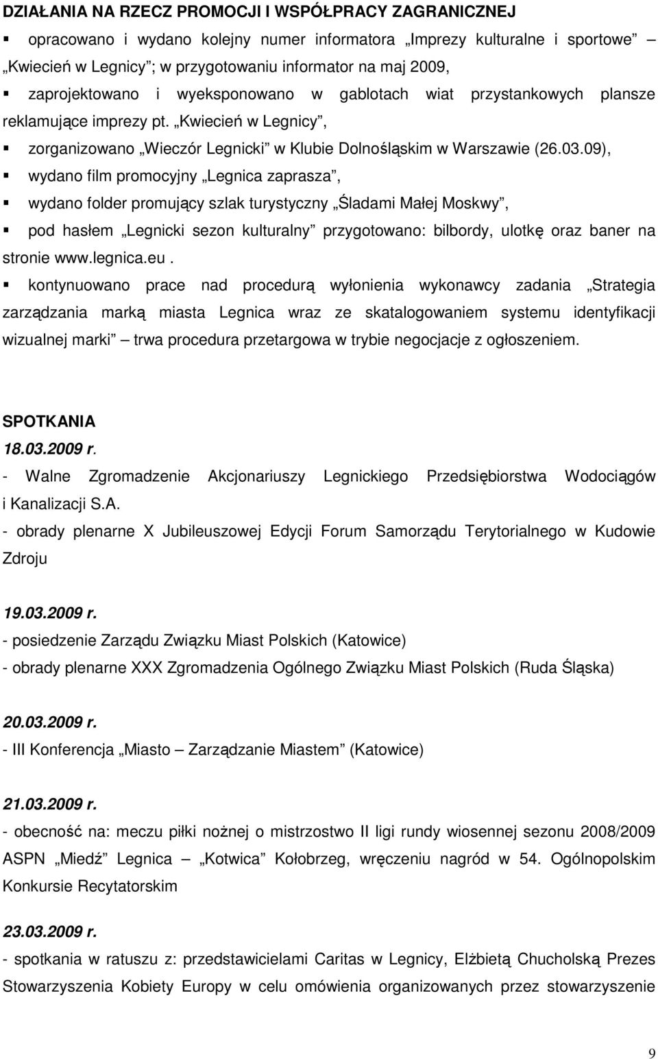 09), wydano film promocyjny Legnica zaprasza, wydano folder promujący szlak turystyczny Śladami Małej Moskwy, pod hasłem Legnicki sezon kulturalny przygotowano: bilbordy, ulotkę oraz baner na stronie