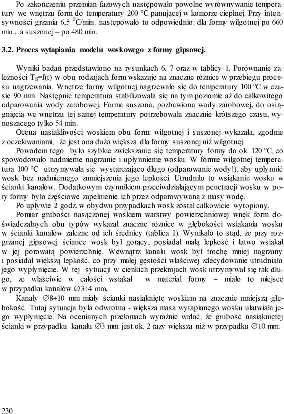 Wyniki badań przedstawiono na rysunkach 6, 7 oraz w tablicy 1. Porównanie zależności T S =f(t) w obu rodzajach form wskazuje na znaczne różnice w przebiegu procesu nagrzewania.