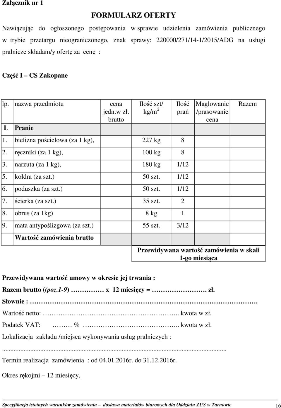 ręczniki (za 1 kg), 100 kg 8 Ilość prań 3. narzuta (za 1 kg), 180 kg 1/12 5. kołdra (za szt.) 50 szt. 1/12 6. poduszka (za szt.) 50 szt. 1/12 7. ścierka (za szt.) 35 szt. 2 8. obrus (za 1kg) 8 kg 1 9.