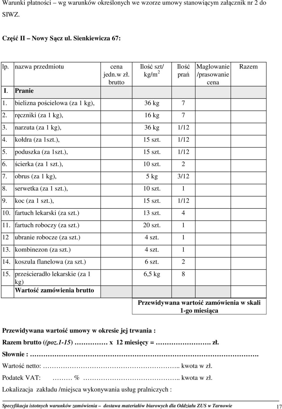 ), 15 szt. 1/12 6. ścierka (za 1 szt.), 10 szt. 2 7. obrus (za 1 kg), 5 kg 3/12 8. serwetka (za 1 szt.), 10 szt. 1 9. koc (za 1 szt.), 15 szt. 1/12 10. fartuch lekarski (za szt.) 13 szt. 4 11.