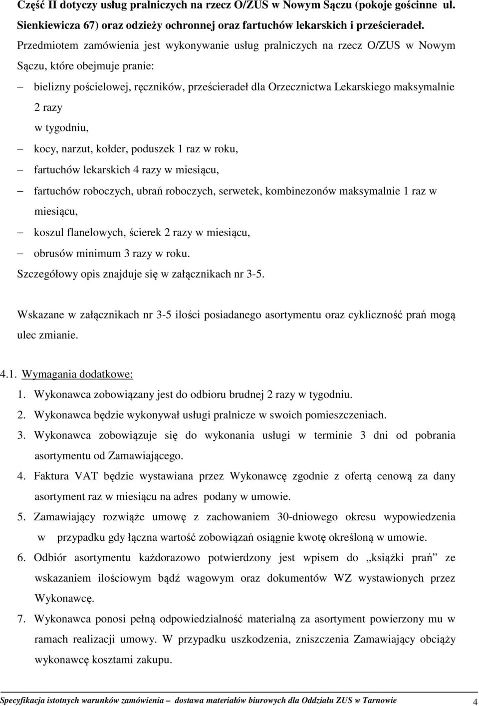 2 razy w tygodniu, kocy, narzut, kołder, poduszek 1 raz w roku, fartuchów lekarskich 4 razy w miesiącu, fartuchów roboczych, ubrań roboczych, serwetek, kombinezonów maksymalnie 1 raz w miesiącu,