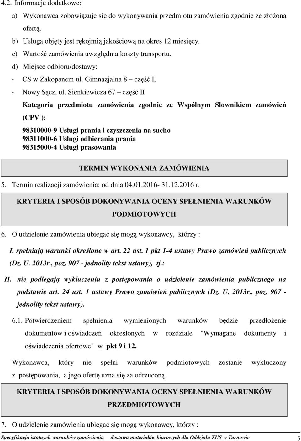 Sienkiewicza 67 część II Kategoria przedmiotu zamówienia zgodnie ze Wspólnym Słownikiem zamówień (CPV ): 98310000-9 Usługi prania i czyszczenia na sucho 98311000-6 Usługi odbierania prania 98315000-4