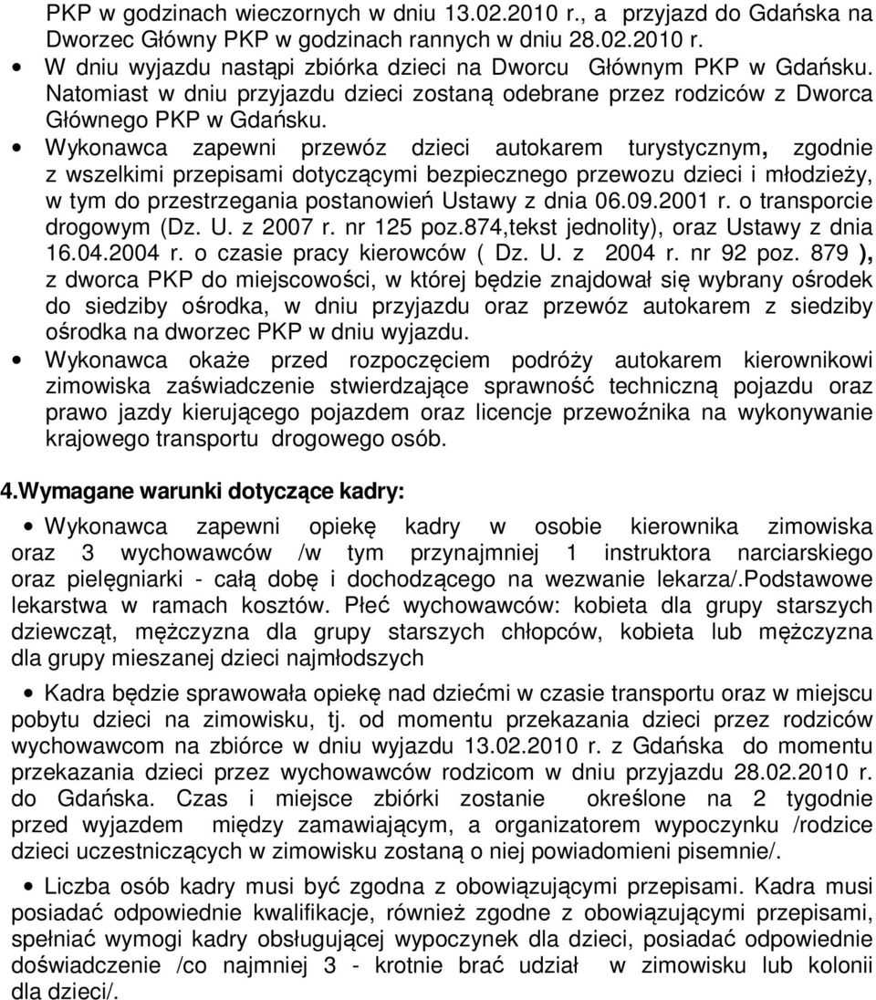 Wykonawca zapewni przewóz dzieci autokarem turystycznym, zgodnie z wszelkimi przepisami dotyczącymi bezpiecznego przewozu dzieci i młodzieży, w tym do przestrzegania postanowień Ustawy z dnia 06.09.