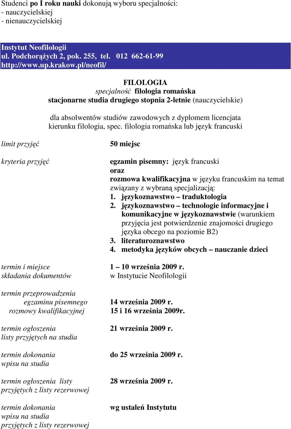 filologia romańska lub język francuski kryteria przyjęć egzamin pisemny: język francuski oraz rozmowa kwalifikacyjna w języku francuskim na temat związany z wybraną specjalizacją: 1.