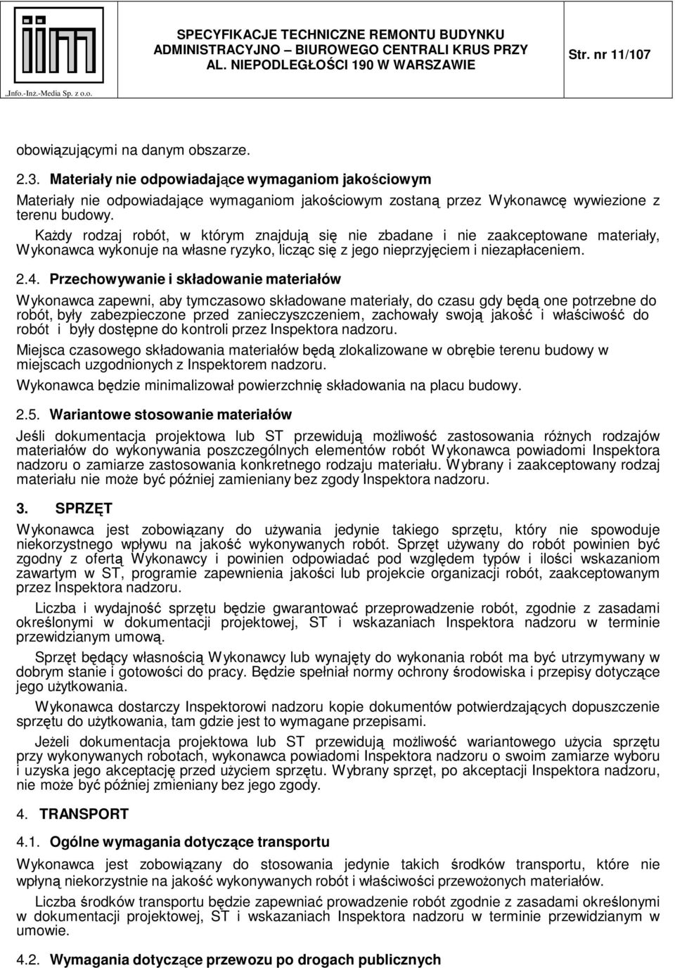 Każdy rodzaj robót, w którym znajdują się nie zbadane i nie zaakceptowane materiały, Wykonawca wykonuje na własne ryzyko, licząc się z jego nieprzyjęciem i niezapłaceniem. 2.4.