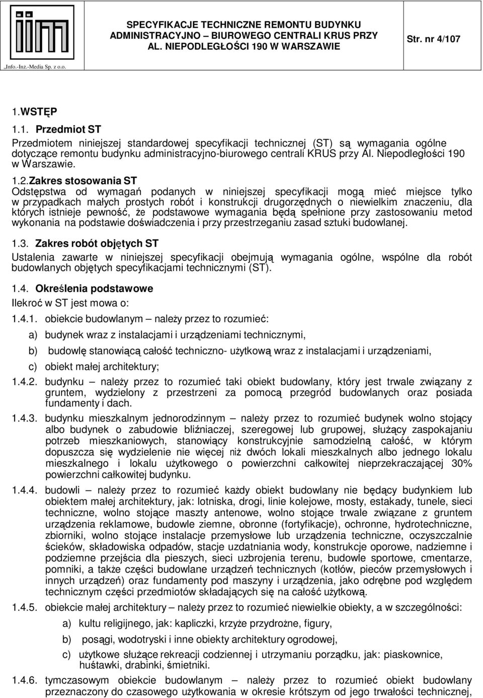 Zakres stosowania ST Odstępstwa od wymagań podanych w niniejszej specyfikacji mogą mieć miejsce tylko w przypadkach małych prostych robót i konstrukcji drugorzędnych o niewielkim znaczeniu, dla