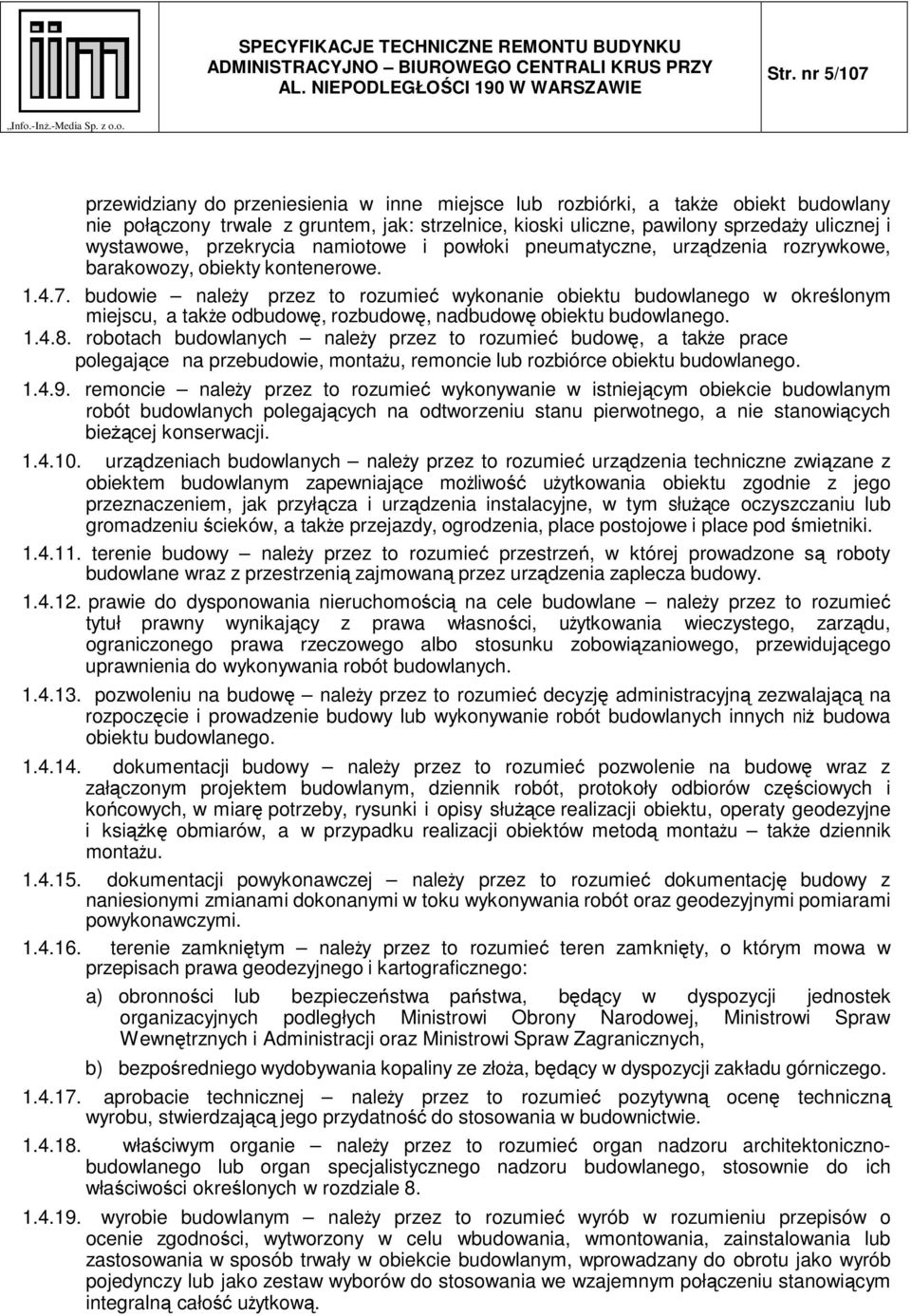 budowie należy przez to rozumieć wykonanie obiektu budowlanego w określonym miejscu, a także odbudowę, rozbudowę, nadbudowę obiektu budowlanego. 1.4.8.