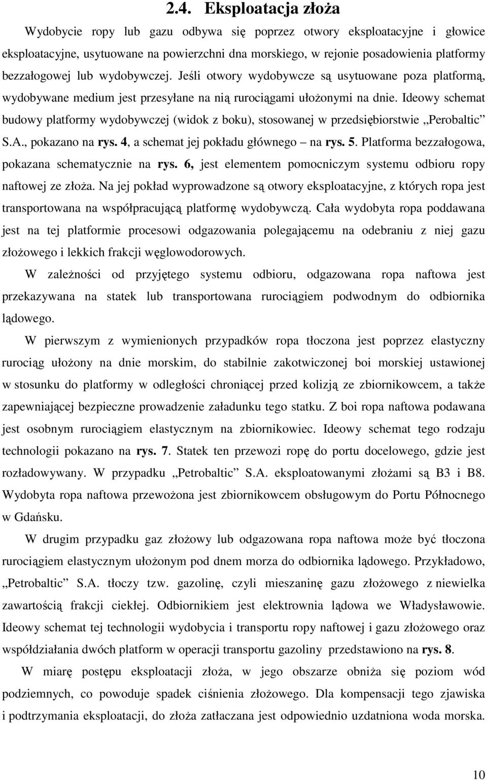 Ideowy schemat budowy platformy wydobywczej (widok z boku), stosowanej w przedsiębiorstwie Perobaltic S.A., pokazano na rys. 4, a schemat jej pokładu głównego na rys. 5.