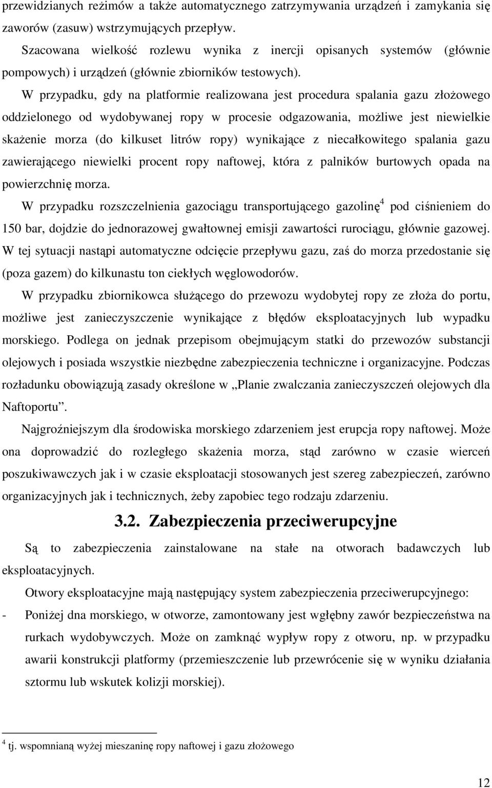 W przypadku, gdy na platformie realizowana jest procedura spalania gazu złożowego oddzielonego od wydobywanej ropy w procesie odgazowania, możliwe jest niewielkie skażenie morza (do kilkuset litrów