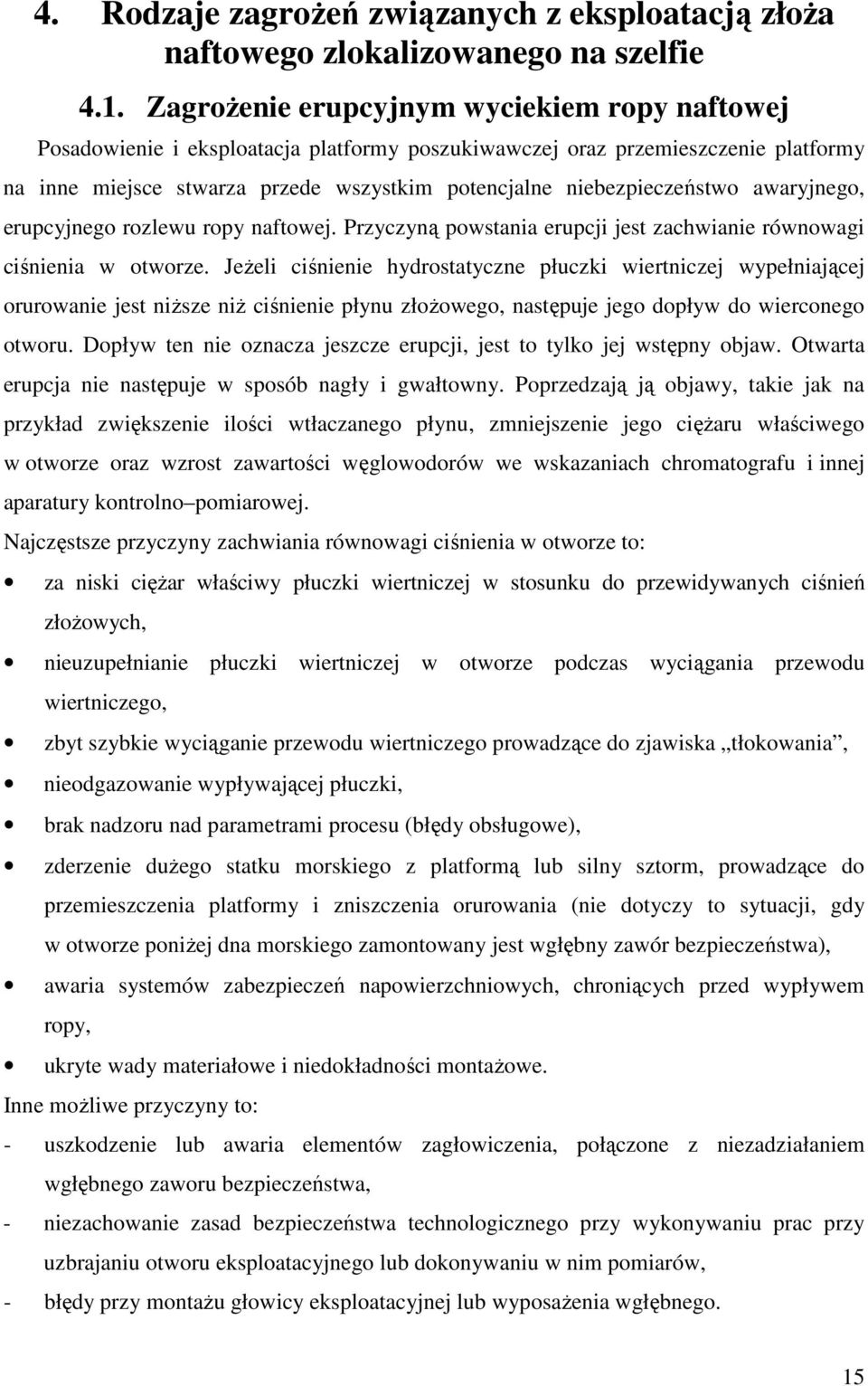 niebezpieczeństwo awaryjnego, erupcyjnego rozlewu ropy naftowej. Przyczyną powstania erupcji jest zachwianie równowagi ciśnienia w otworze.
