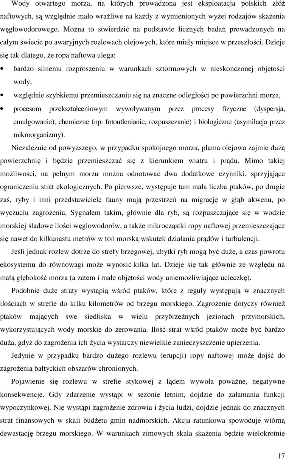 Dzieje się tak dlatego, że ropa naftowa ulega: bardzo silnemu rozproszeniu w warunkach sztormowych w nieskończonej objętości wody, względnie szybkiemu przemieszczaniu się na znaczne odległości po