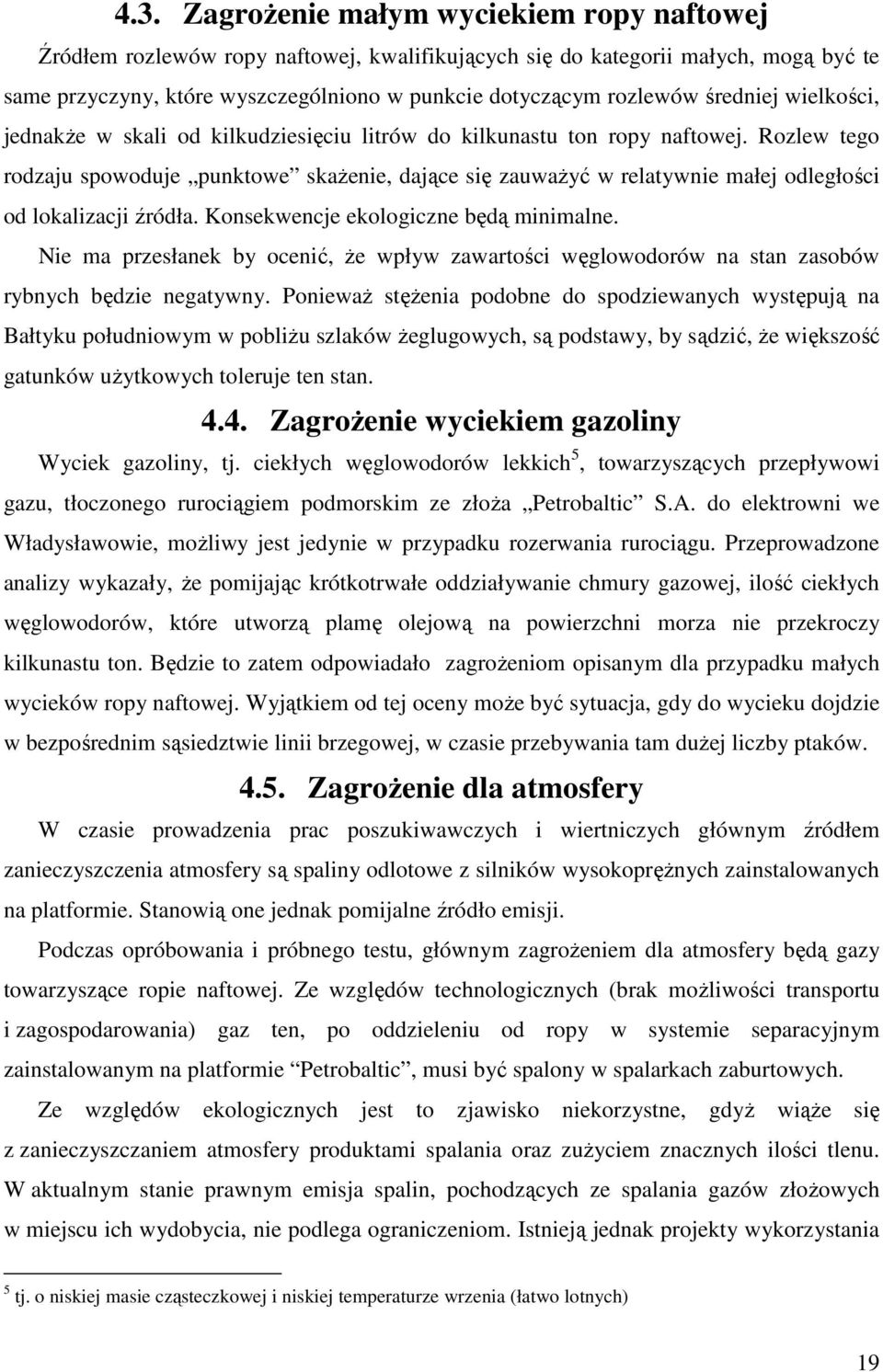 Rozlew tego rodzaju spowoduje punktowe skażenie, dające się zauważyć w relatywnie małej odległości od lokalizacji źródła. Konsekwencje ekologiczne będą minimalne.