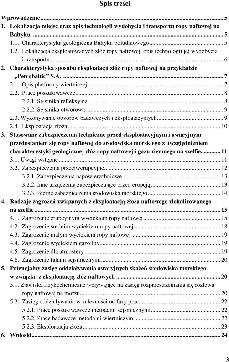 Opis platformy wiertniczej... 7 2.2. Prace poszukiwawcze... 8 2.2.1. Sejsmika refleksyjna... 8 2.2.2. Sejsmika otworowa... 9 2.3. Wykonywanie otworów badawczych i eksploatacyjnych... 9 2.4.