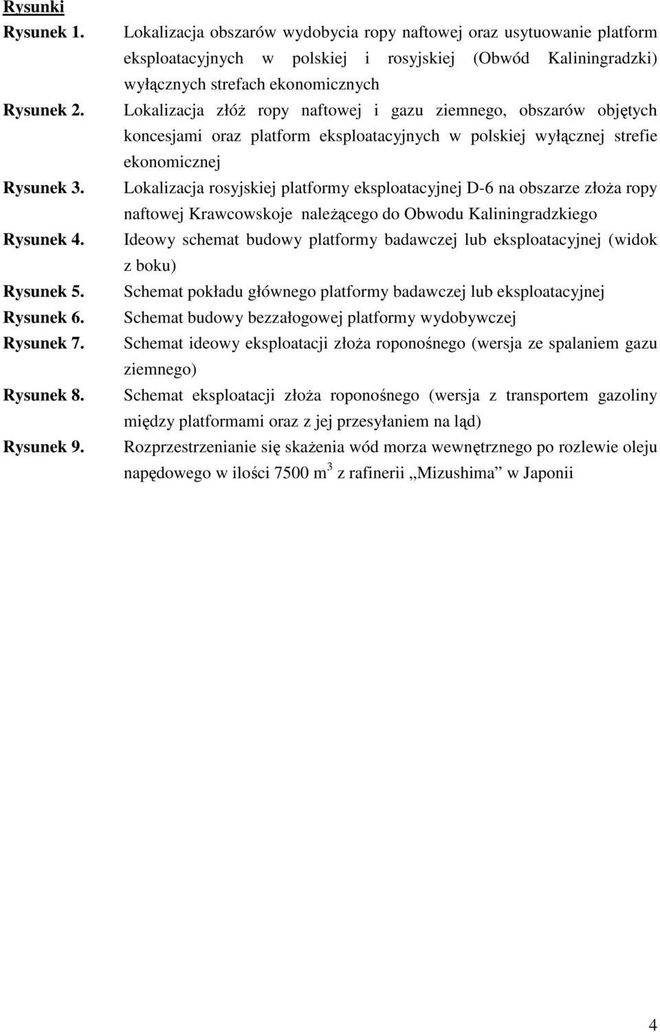i gazu ziemnego, obszarów objętych koncesjami oraz platform eksploatacyjnych w polskiej wyłącznej strefie ekonomicznej Lokalizacja rosyjskiej platformy eksploatacyjnej D-6 na obszarze złoża ropy