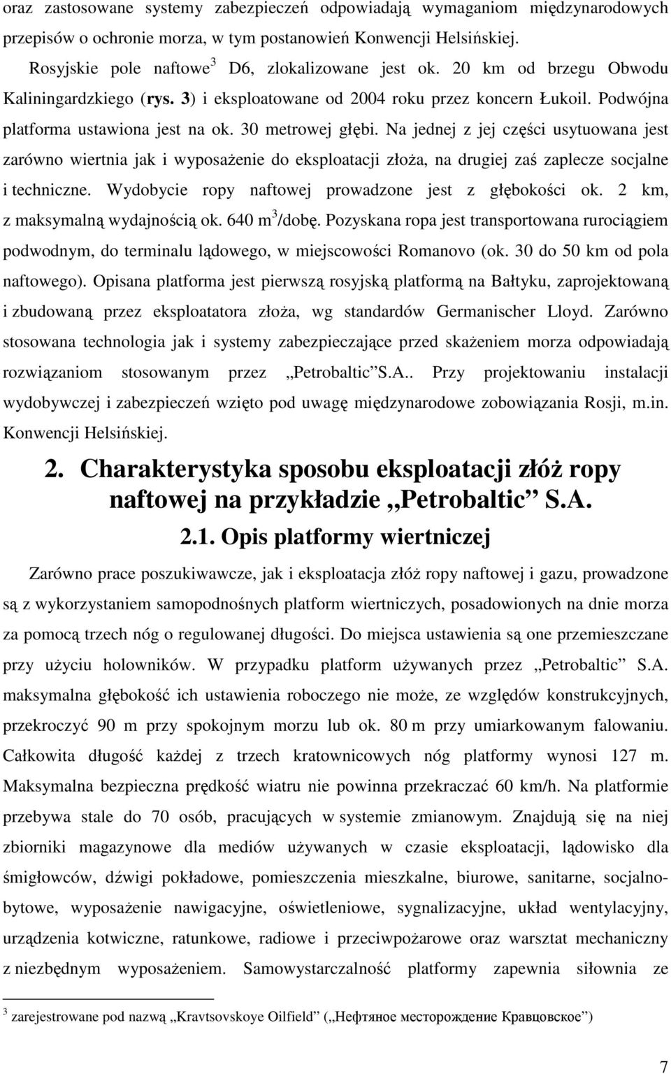 Na jednej z jej części usytuowana jest zarówno wiertnia jak i wyposażenie do eksploatacji złoża, na drugiej zaś zaplecze socjalne i techniczne. Wydobycie ropy naftowej prowadzone jest z głębokości ok.