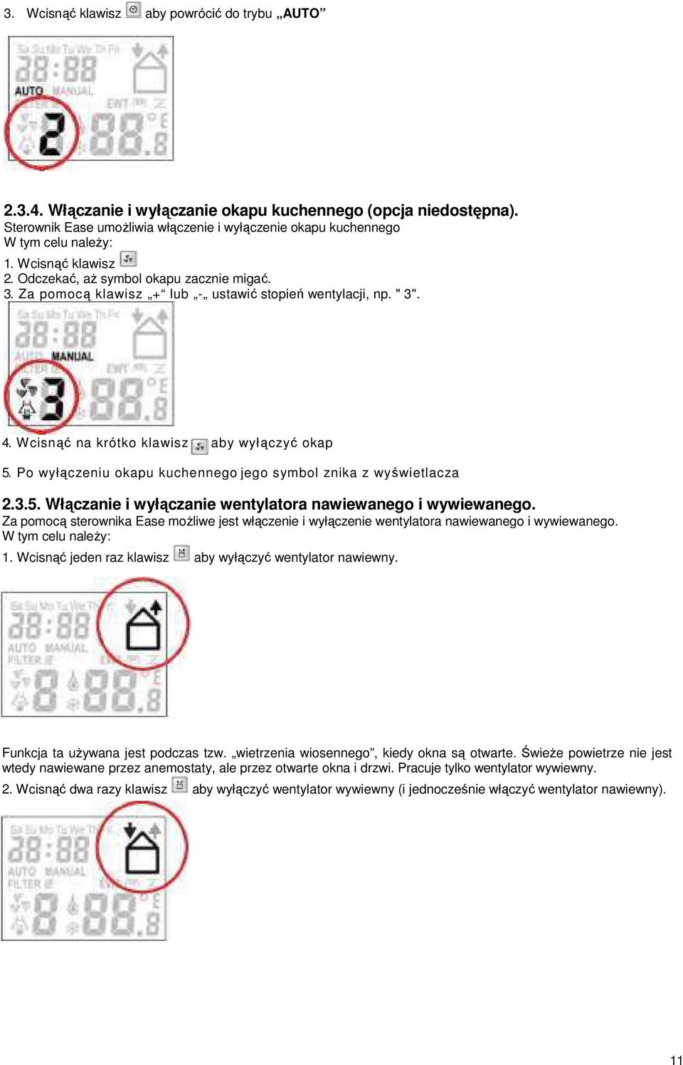 Po wyłączeniu okapu kuchennego jego symbol znika z wyświetlacza 2.3.5. Włączanie i wyłączanie wentylatora nawiewanego i wywiewanego.