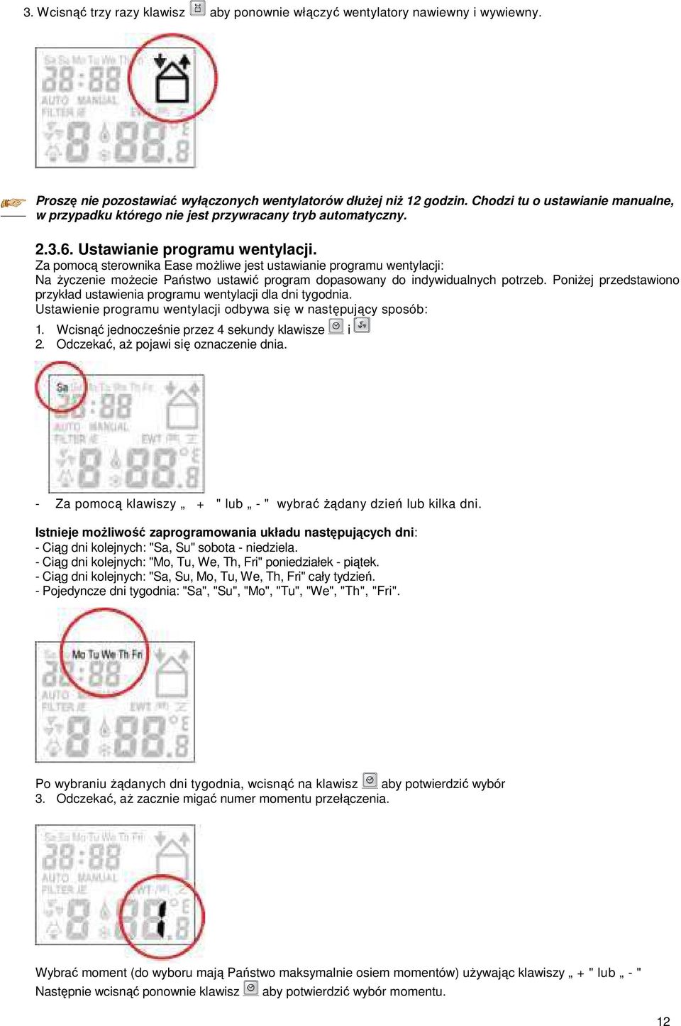 Za pomocą sterownika Ease moŝliwe jest ustawianie programu wentylacji: Na Ŝyczenie moŝecie Państwo ustawić program dopasowany do indywidualnych potrzeb.