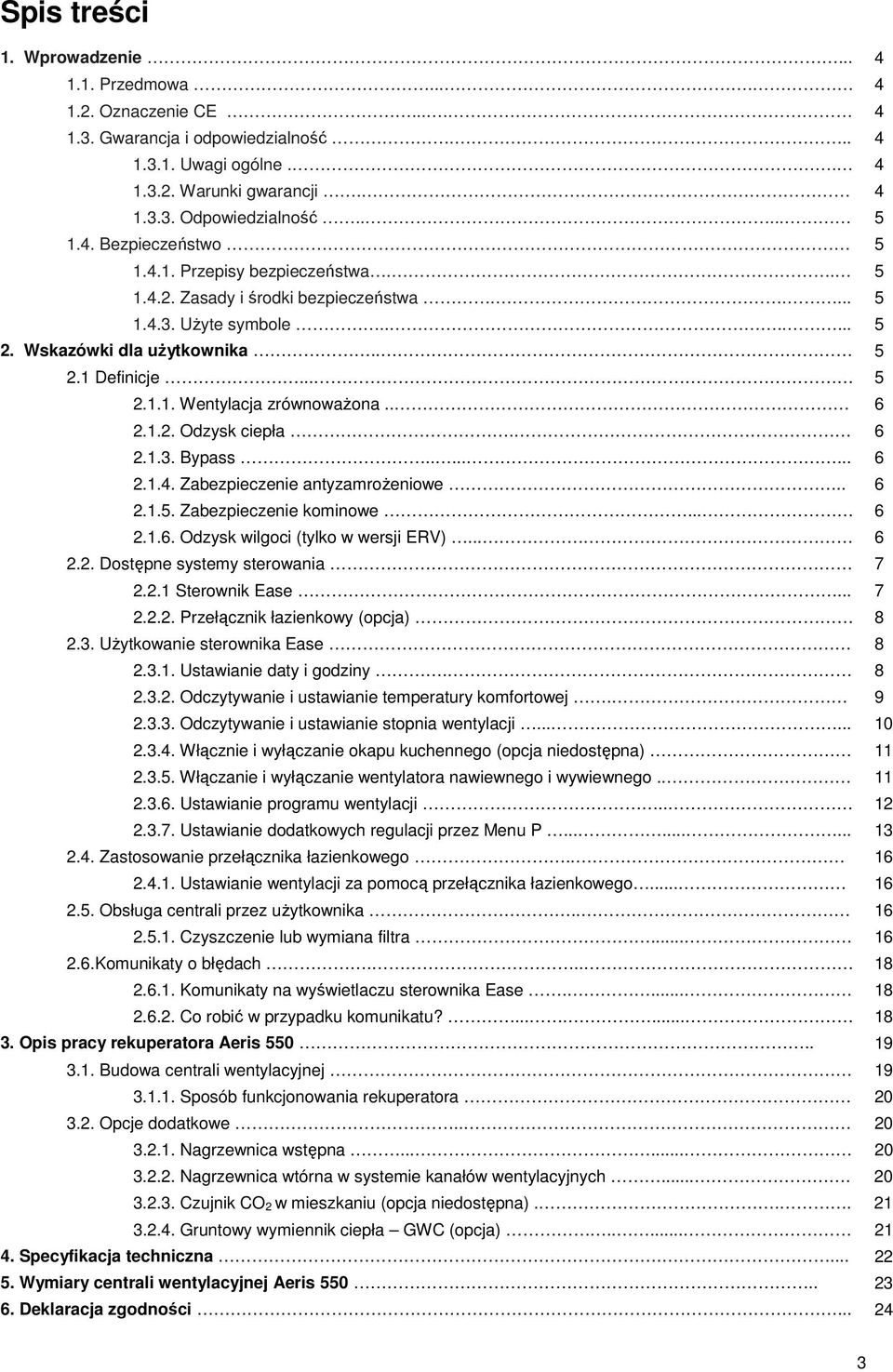 . 6 2.1.2. Odzysk ciepła. 6 2.1.3. Bypass........ 6 2.1.4. Zabezpieczenie antyzamroŝeniowe.. 6 2.1.5. Zabezpieczenie kominowe... 6 2.1.6. Odzysk wilgoci (tylko w wersji ERV)... 6 2.2. Dostępne systemy sterowania 7 2.