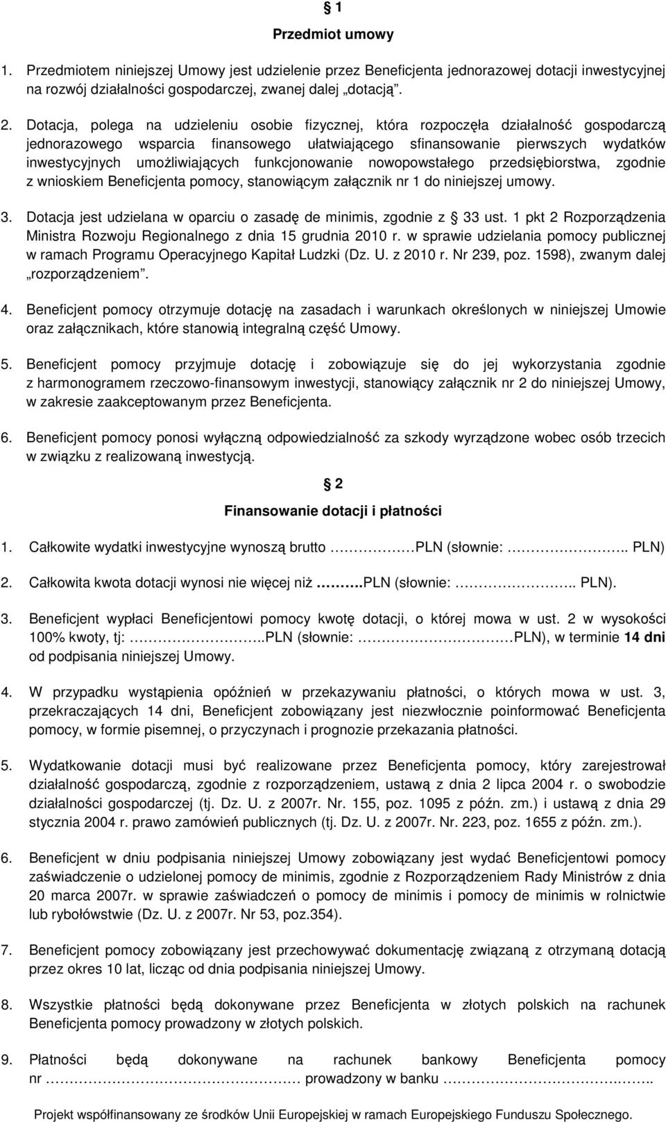 umoŝliwiających funkcjonowanie nowopowstałego przedsiębiorstwa, zgodnie z wnioskiem Beneficjenta pomocy, stanowiącym załącznik nr 1 do niniejszej umowy. 3.