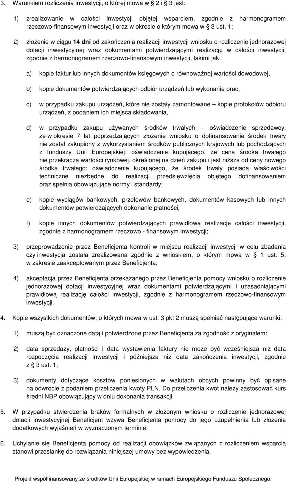 1; 2) złoŝenie w ciągu 14 dni od zakończenia realizacji inwestycji wniosku o rozliczenie jednorazowej dotacji inwestycyjnej wraz dokumentami potwierdzającymi realizację w całości inwestycji, zgodnie