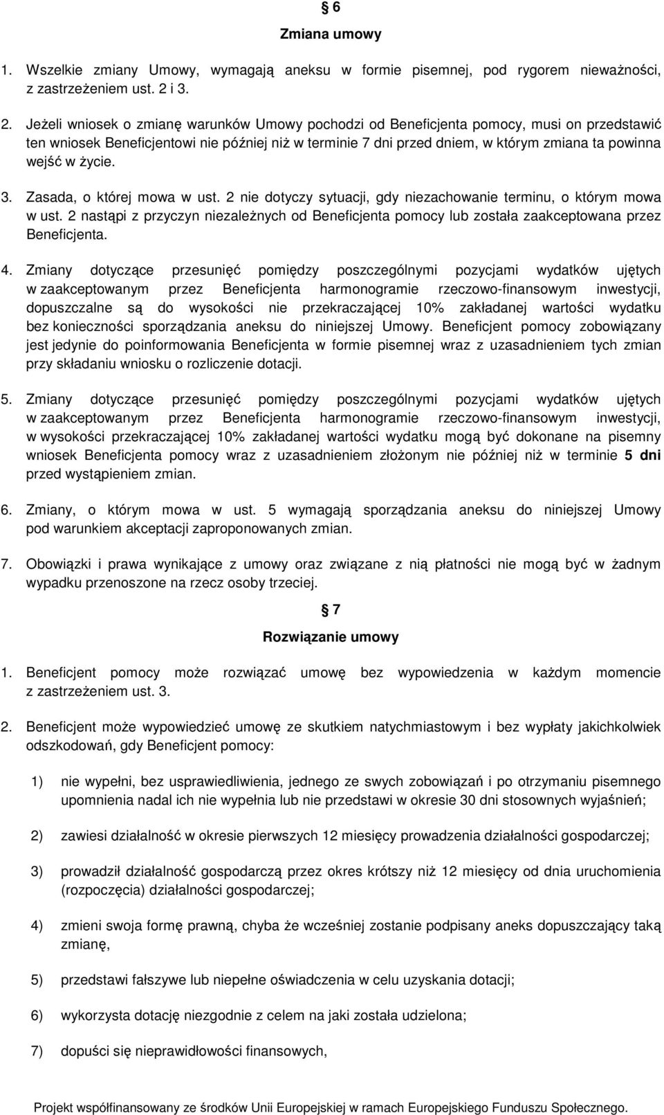 JeŜeli wniosek o zmianę warunków Umowy pochodzi od Beneficjenta pomocy, musi on przedstawić ten wniosek Beneficjentowi nie później niŝ w terminie 7 dni przed dniem, w którym zmiana ta powinna wejść w