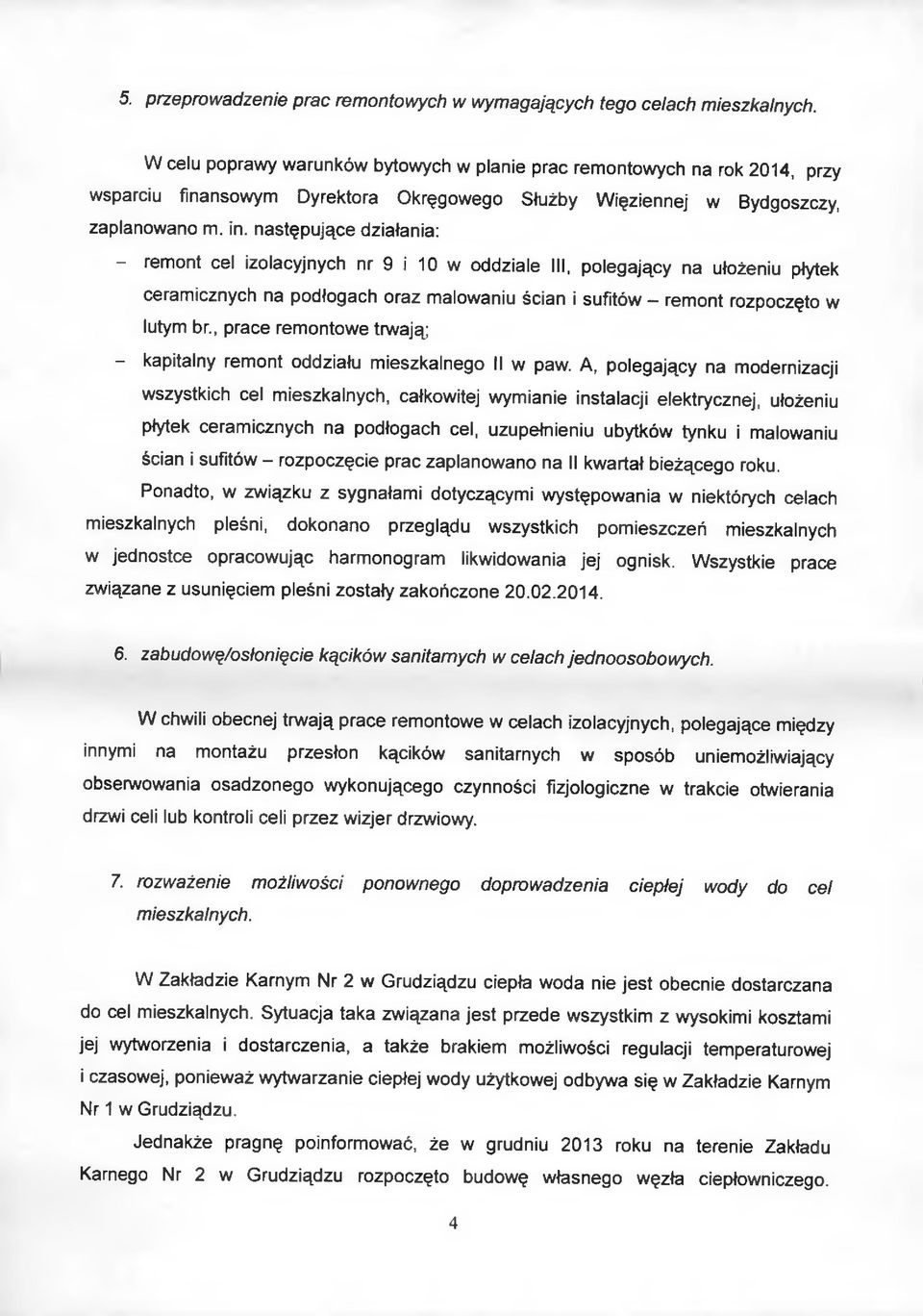 następujące działania: - remont cel izolacyjnych nr 9 i 10 w oddziale III, polegający na ułożeniu płytek ceramicznych na podłogach oraz malowaniu ścian i sufitów remont rozpoczęto w lutym br.