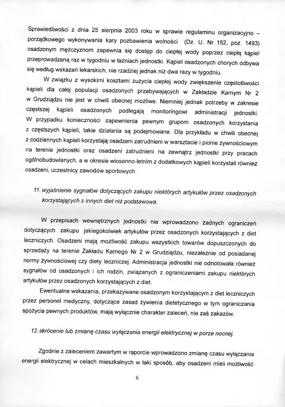 Kąpiel osadzonych chorych odbywa się według wskazań lekarskich, nie rzadziej jednak niż dwa razy w tygodniu.