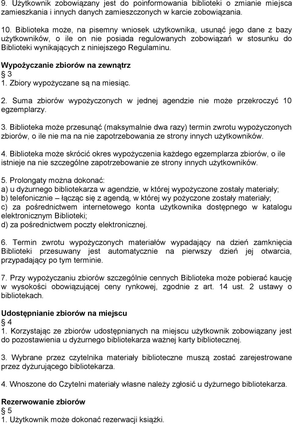 Wypożyczanie zbiorów na zewnątrz 3 1. Zbiory wypożyczane są na miesiąc. 2. Suma zbiorów wypożyczonych w jednej agendzie nie może przekroczyć 10 egzemplarzy. 3. Biblioteka może przesunąć (maksymalnie dwa razy) termin zwrotu wypożyczonych zbiorów, o ile nie ma na nie zapotrzebowania ze strony innych użytkowników.