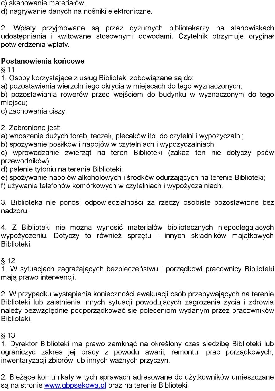 Osoby korzystające z usług Biblioteki zobowiązane są do: a) pozostawienia wierzchniego okrycia w miejscach do tego wyznaczonych; b) pozostawiania rowerów przed wejściem do budynku w wyznaczonym do