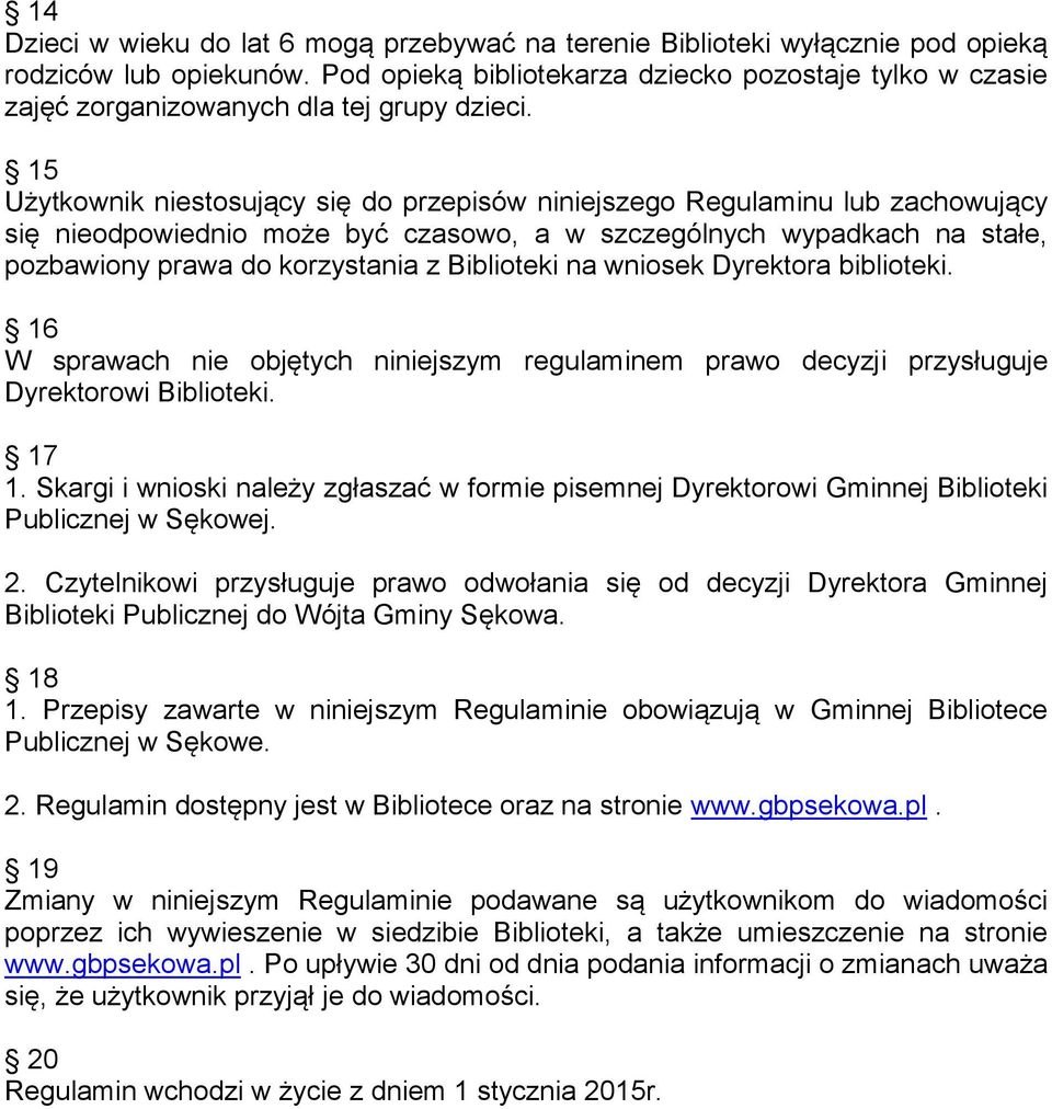 15 Użytkownik niestosujący się do przepisów niniejszego Regulaminu lub zachowujący się nieodpowiednio może być czasowo, a w szczególnych wypadkach na stałe, pozbawiony prawa do korzystania z