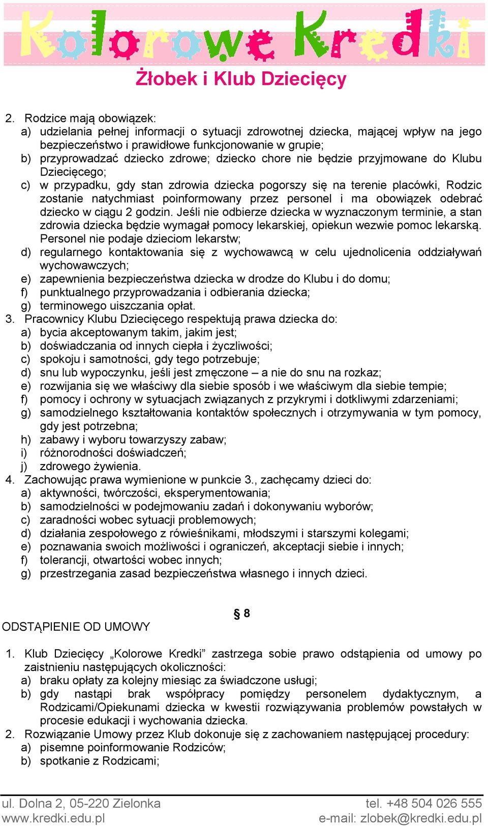 obowiązek odebrać dziecko w ciągu 2 godzin. Jeśli nie odbierze dziecka w wyznaczonym terminie, a stan zdrowia dziecka będzie wymagał pomocy lekarskiej, opiekun wezwie pomoc lekarską.