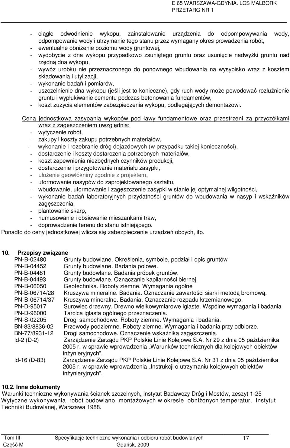 kosztem składowania i utylizacji, - wykonanie badań i pomiarów, - uszczelnienie dna wykopu (jeśli jest to konieczne), gdy ruch wody moŝe powodować rozluźnienie gruntu i wypłukiwanie cementu podczas