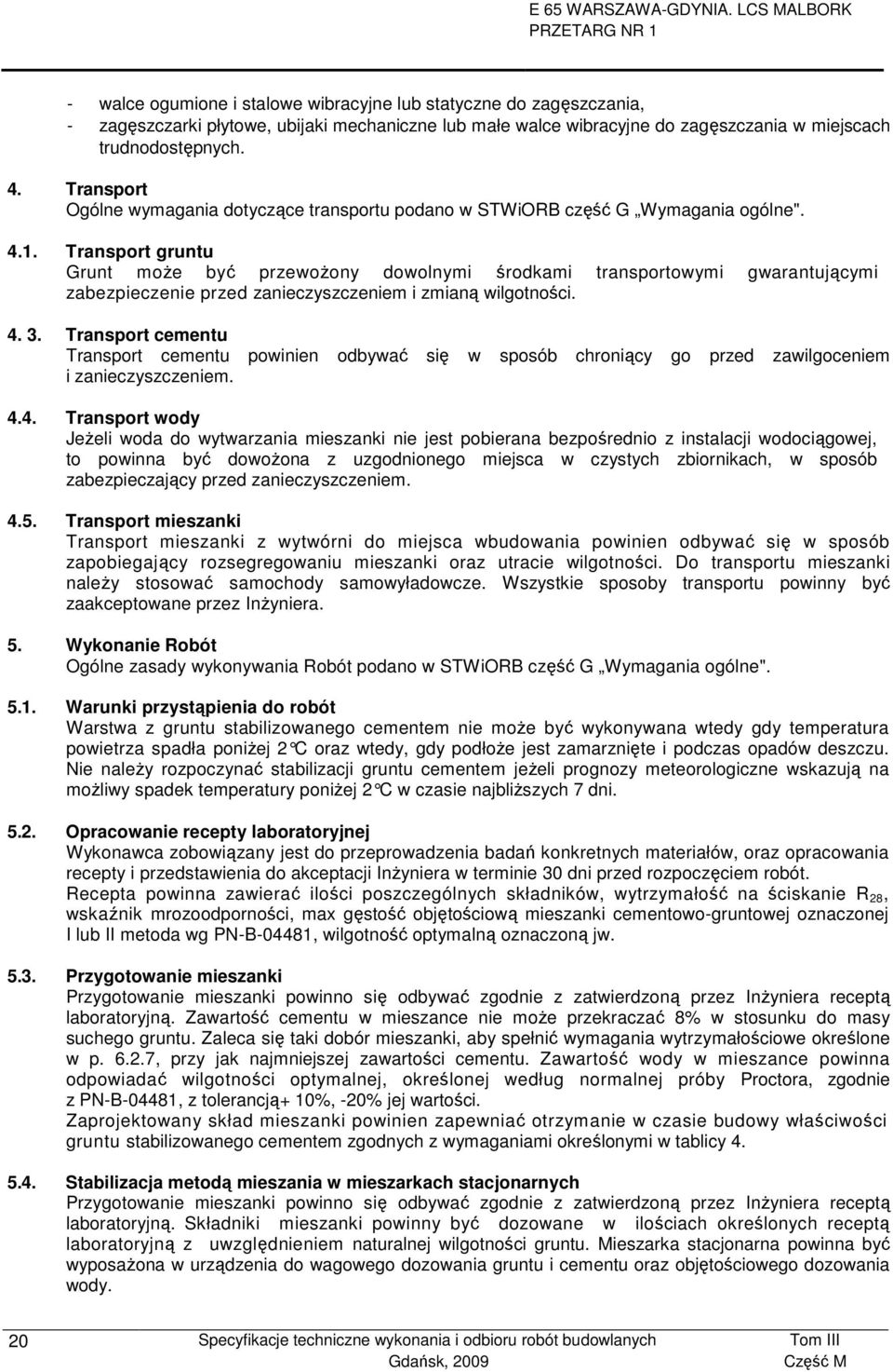 Transport gruntu Grunt moŝe być przewoŝony dowolnymi środkami transportowymi gwarantującymi zabezpieczenie przed zanieczyszczeniem i zmianą wilgotności. 4. 3.