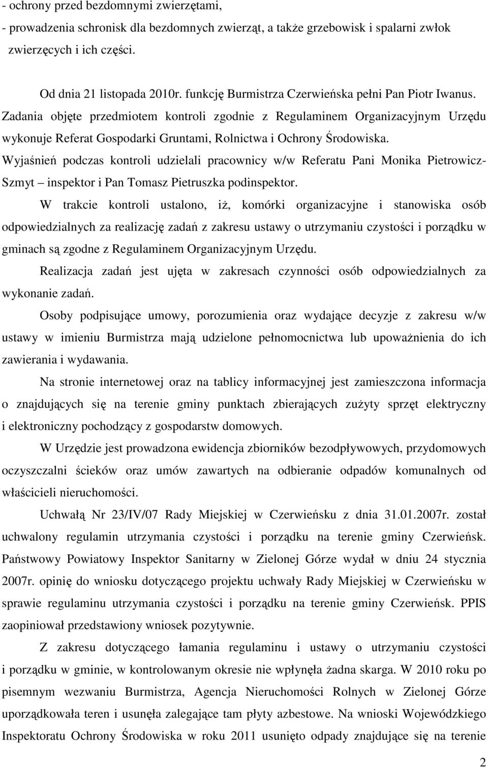 Zadania objęte przedmiotem kontroli zgodnie z Regulaminem Organizacyjnym Urzędu wykonuje Referat Gospodarki Gruntami, Rolnictwa i Ochrony Środowiska.