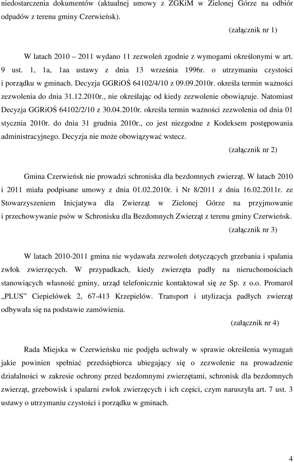 Decyzja GGRiOŚ 64102/4/10 z 09.09.2010r. określa termin ważności zezwolenia do dnia 31.12.2010r., nie określając od kiedy zezwolenie obowiązuje. Natomiast Decyzja GGRiOŚ 64102/2/10 z 30.04.2010r. określa termin ważności zezwolenia od dnia 01 stycznia 2010r.