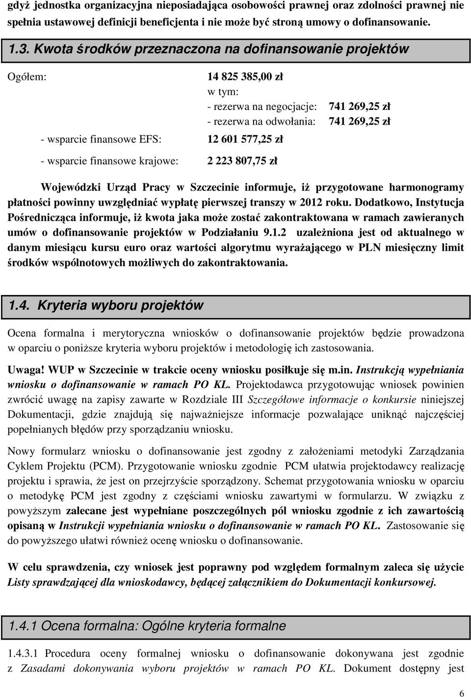 negocjacje: 741 269,25 zł - rezerwa na odwołania: 741 269,25 zł Wojewódzki Urząd Pracy w Szczecinie informuje, iż przygotowane harmonogramy płatności powinny uwzględniać wypłatę pierwszej transzy w