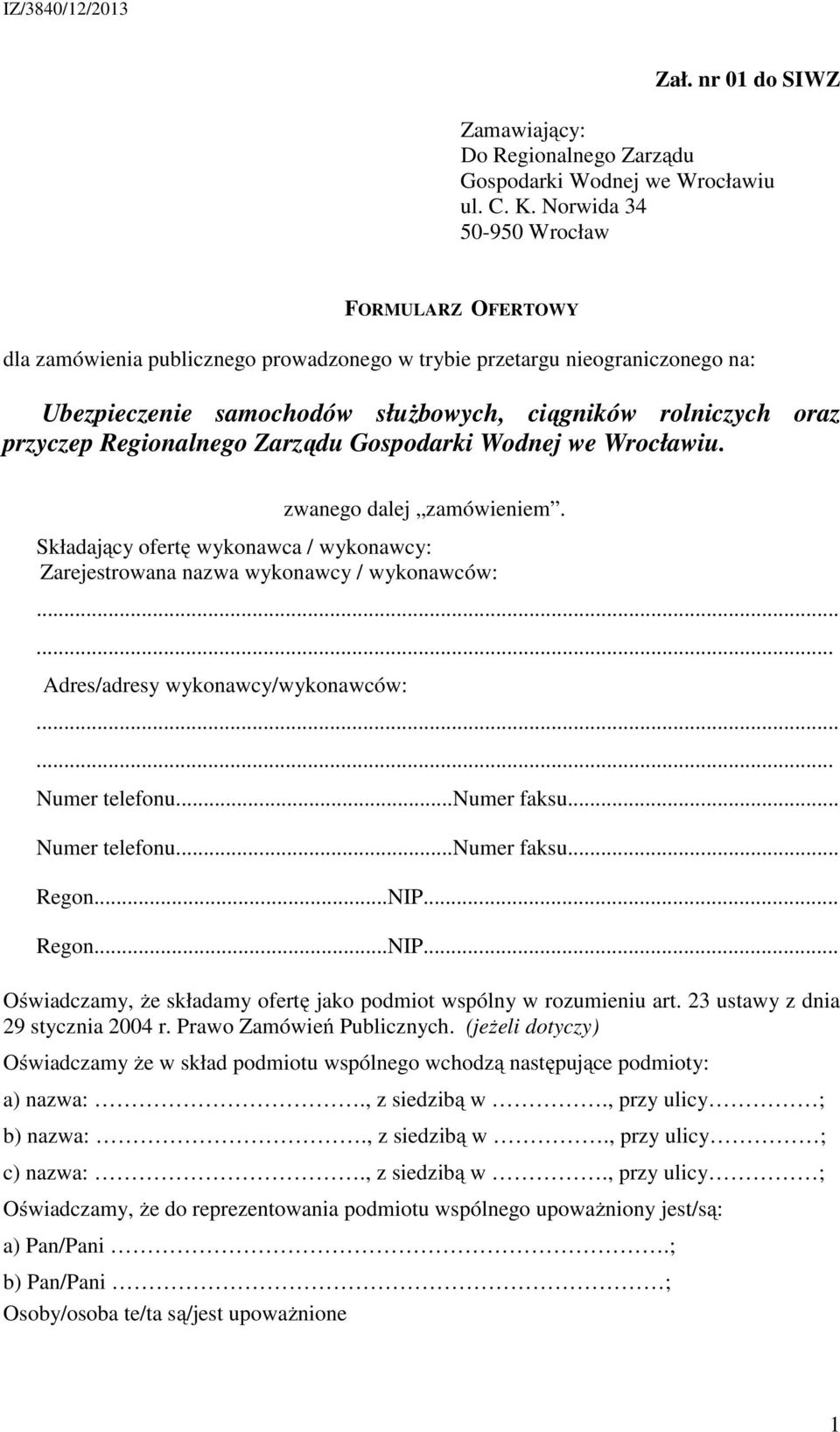 Składający ofertę wykonawca / wykonawcy: Zarejestrowana nazwa wykonawcy / wykonawców:...... Adres/adresy wykonawcy/wykonawców:...... Numer telefonu...numer faksu... Numer telefonu...numer faksu... Regon.