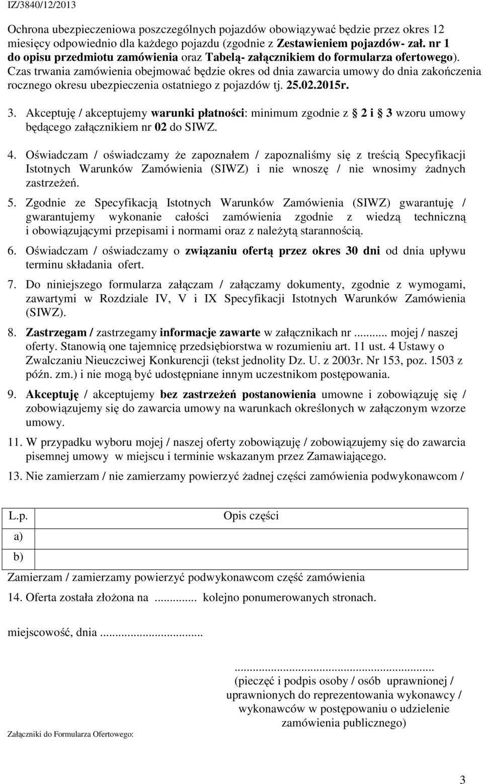 Czas trwania zamówienia obejmować będzie okres od dnia zawarcia umowy do dnia zakończenia rocznego okresu ubezpieczenia ostatniego z pojazdów tj. 25.02.2015r. 3.