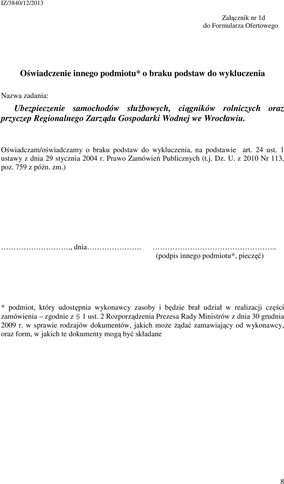 .. (podpis innego podmiotu*, pieczęć) * podmiot, który udostępnia wykonawcy zasoby i będzie brał udział w realizacji części zamówienia zgodnie z 1 ust.