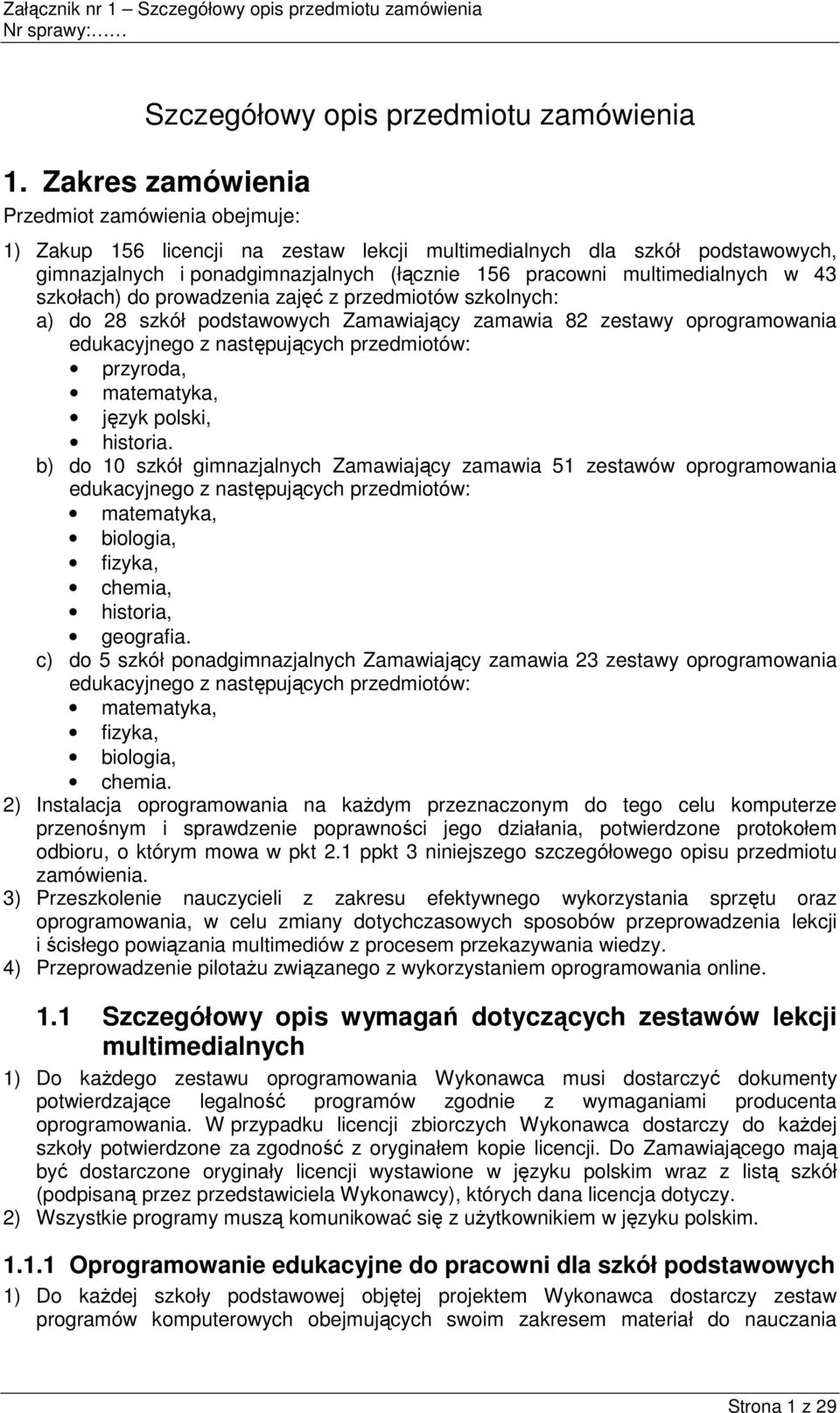 multimedialnych w 43 szkołach) do prowadzenia zajęć z przedmiotów szkolnych: a) do 28 szkół podstawowych Zamawiający zamawia 82 zestawy oprogramowania edukacyjnego z następujących przedmiotów: